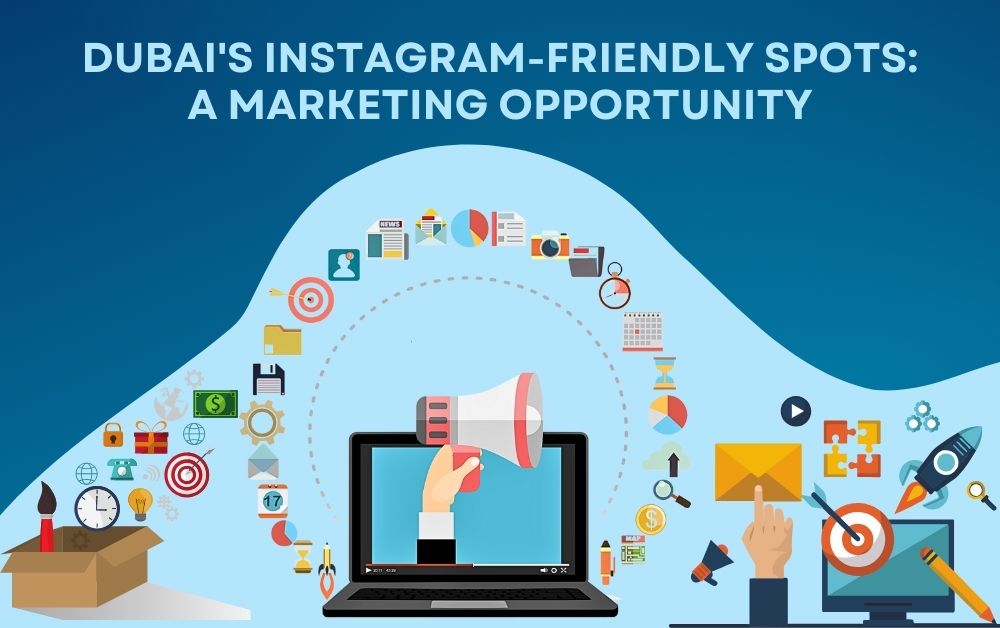Dubai's Instagram-Friendly Spots: A Marketing Opportunity