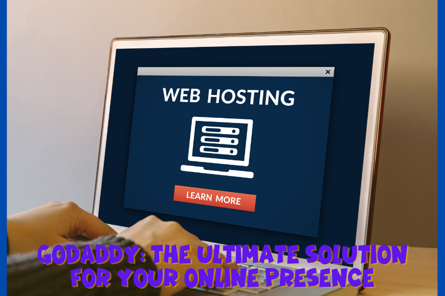 GoDaddy The Ultimate Solution for Your Online Presence