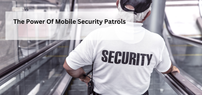 The Power Of Mobile Security Patrols