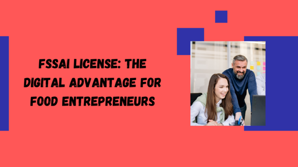 FSSAI License: The Digital Advantage for Food Entrepreneurs